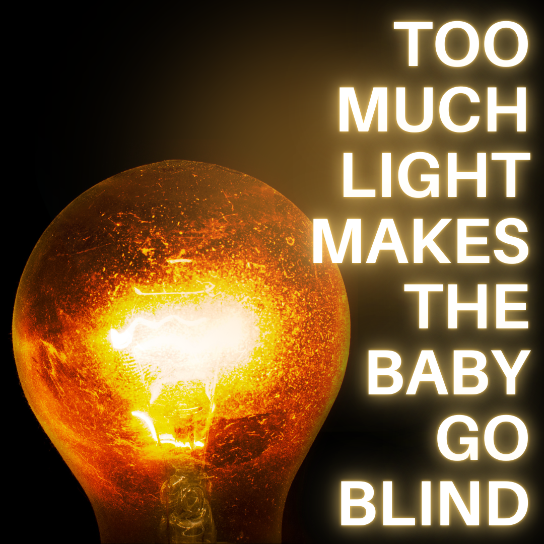 Too Much Light Makes the Baby Go Blind